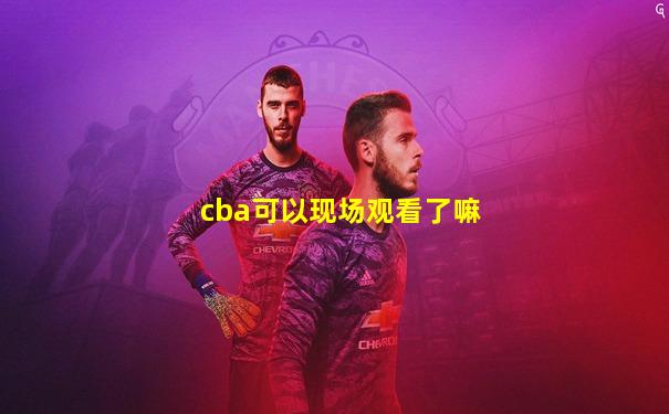 cba可以现场观看了嘛