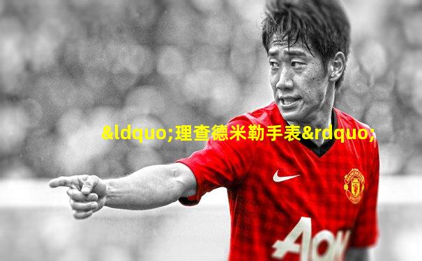 “理查德米勒手表”