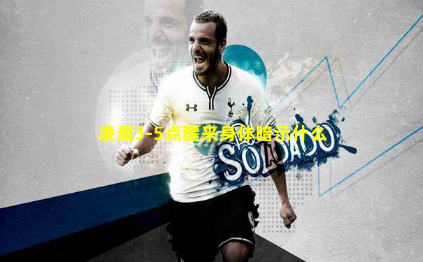凌晨3-5点醒来身体暗示什么