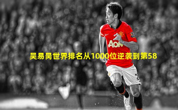 吴易昺世界排名从1000位逆袭到第58
