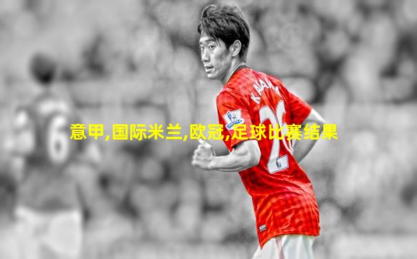 意甲,国际米兰,欧冠,足球比赛结果