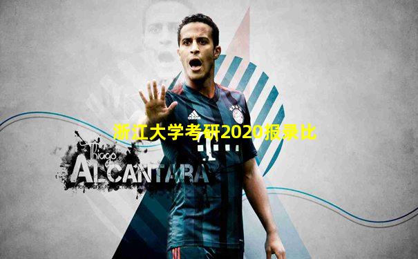 浙江大学考研2020报录比